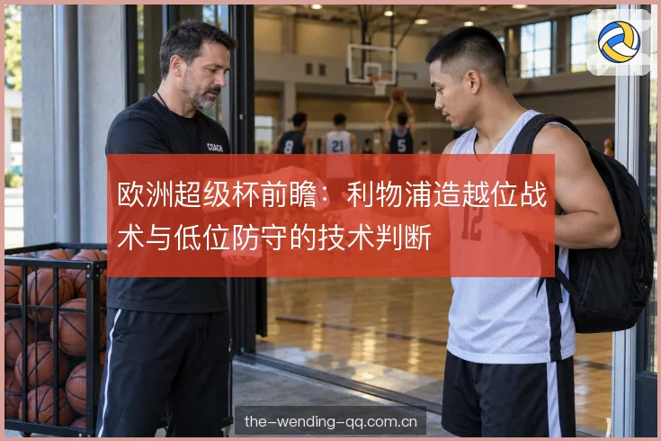 欧洲超级杯前瞻：利物浦造越位战术与低位防守的技术判断